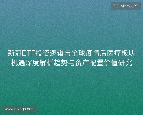 新冠ETF投资逻辑与全球疫情后医疗板块机遇深度解析趋势与资产配置价值研究